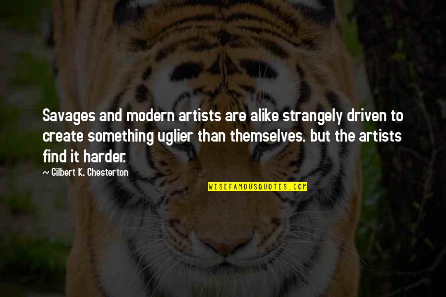 Literature And Art Quotes By Gilbert K. Chesterton: Savages and modern artists are alike strangely driven