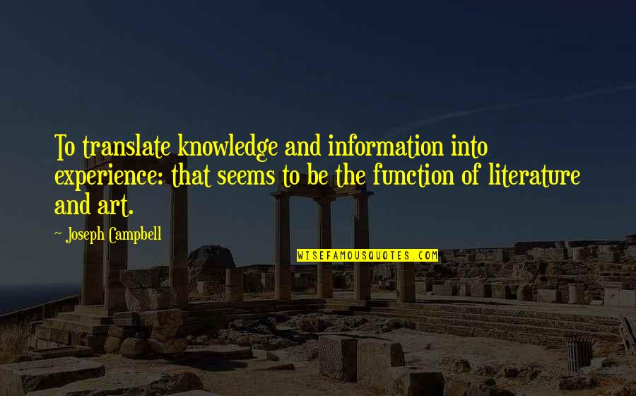 Literature And Art Quotes By Joseph Campbell: To translate knowledge and information into experience: that