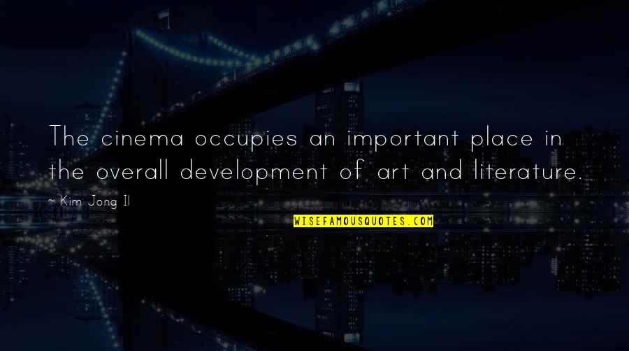 Literature And Art Quotes By Kim Jong Il: The cinema occupies an important place in the