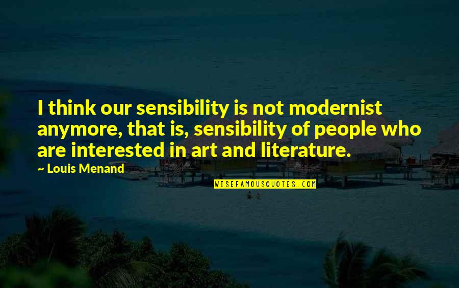Literature And Art Quotes By Louis Menand: I think our sensibility is not modernist anymore,