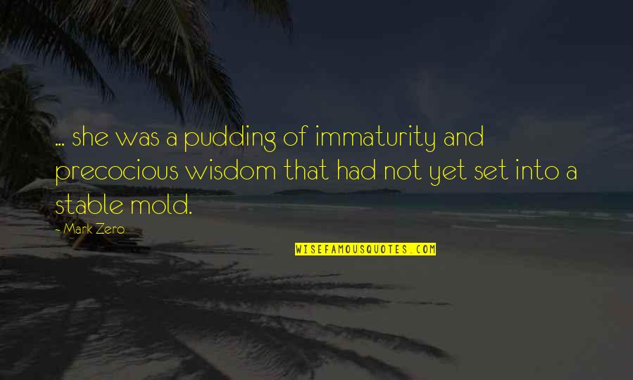 Literature And Art Quotes By Mark Zero: ... she was a pudding of immaturity and