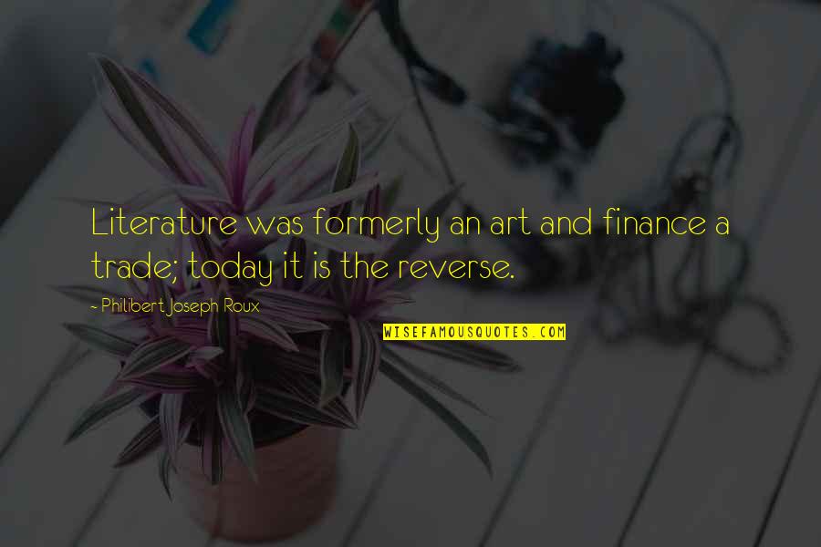 Literature And Art Quotes By Philibert Joseph Roux: Literature was formerly an art and finance a