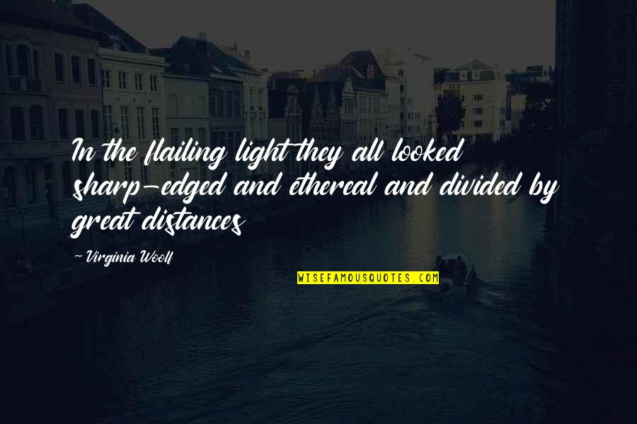Literature And Art Quotes By Virginia Woolf: In the flailing light they all looked sharp-edged