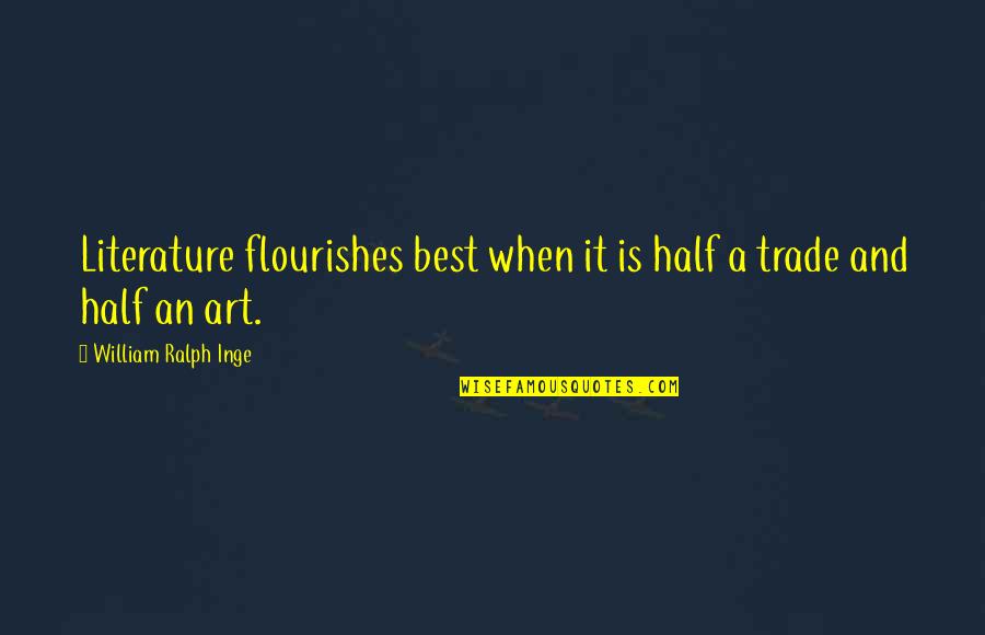 Literature And Art Quotes By William Ralph Inge: Literature flourishes best when it is half a