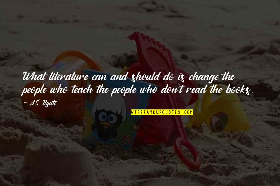 Literature And Books Quotes By A.S. Byatt: What literature can and should do is change