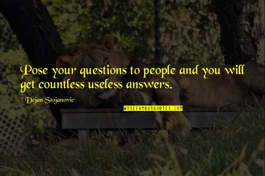 Literature And Books Quotes By Dejan Stojanovic: Pose your questions to people and you will