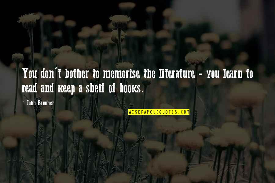 Literature And Books Quotes By John Brunner: You don't bother to memorise the literature -
