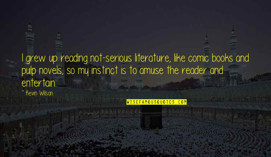 Literature And Books Quotes By Kevin Wilson: I grew up reading not-serious literature, like comic