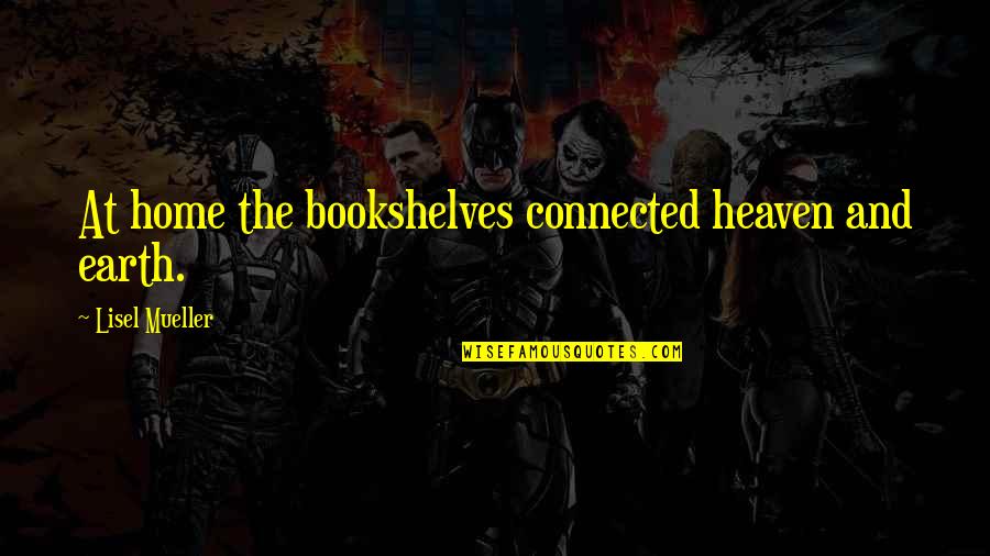 Literature And Books Quotes By Lisel Mueller: At home the bookshelves connected heaven and earth.