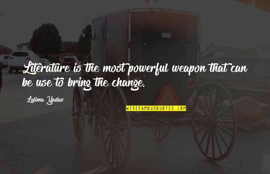 Literature And Change Quotes By Lalima Yadav: Literature is the most powerful weapon that can