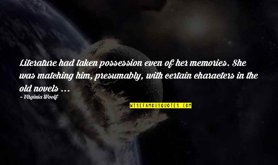 Literature And Characters Quotes By Virginia Woolf: Literature had taken possession even of her memories. Literature And Characters Quotes By Virginia Woolf: Literature had taken possession even of her memories.