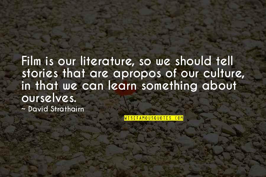 Literature And Culture Quotes By David Strathairn: Film is our literature, so we should tell Literature And Culture Quotes By David Strathairn: Film is our literature, so we should tell