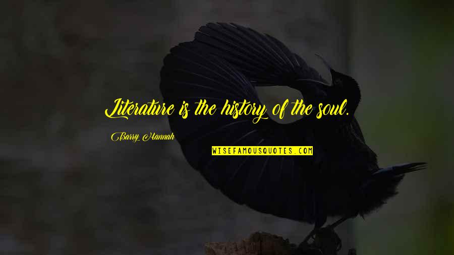 Literature And History Quotes By Barry Hannah: Literature is the history of the soul.