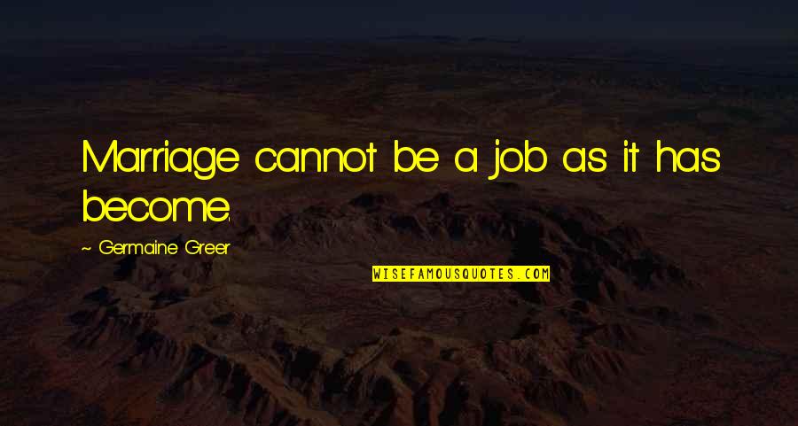 Literature And History Quotes By Germaine Greer: Marriage cannot be a job as it has