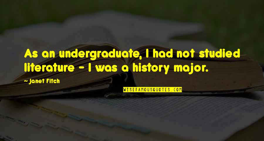 Literature And History Quotes By Janet Fitch: As an undergraduate, I had not studied literature