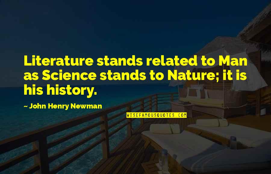 Literature And History Quotes By John Henry Newman: Literature stands related to Man as Science stands