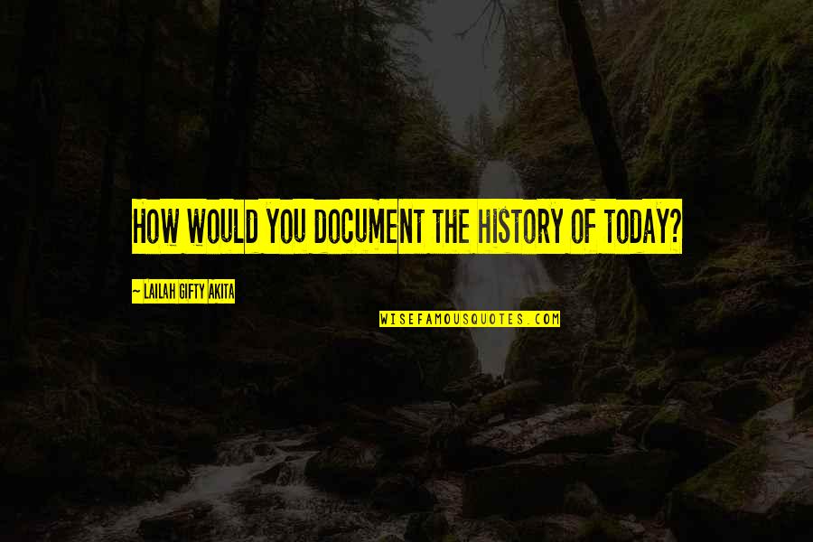 Literature And History Quotes By Lailah Gifty Akita: How would you document the history of today?