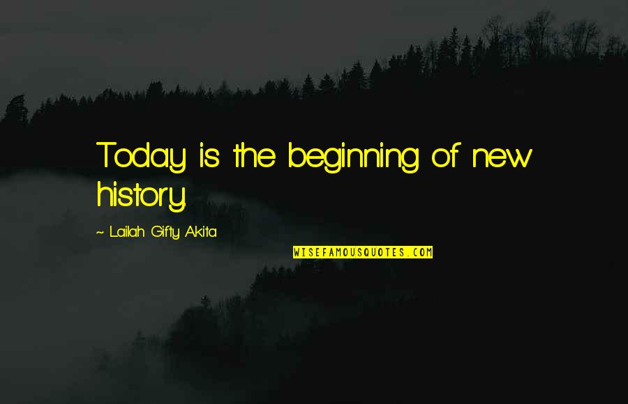 Literature And History Quotes By Lailah Gifty Akita: Today is the beginning of new history.