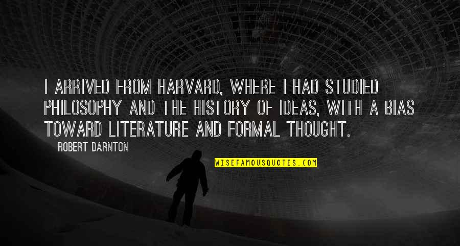 Literature And History Quotes By Robert Darnton: I arrived from Harvard, where I had studied