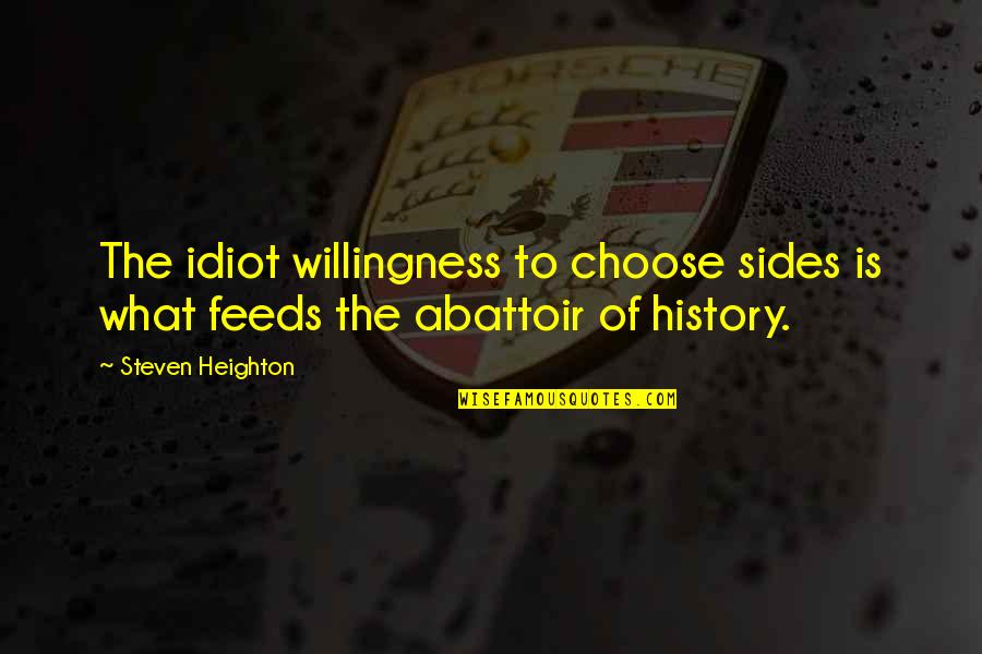 Literature And History Quotes By Steven Heighton: The idiot willingness to choose sides is what