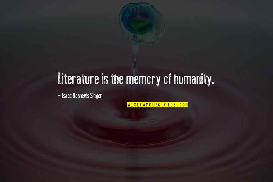 Literature And Humanity Quotes By Isaac Bashevis Singer: Literature is the memory of humanity.
