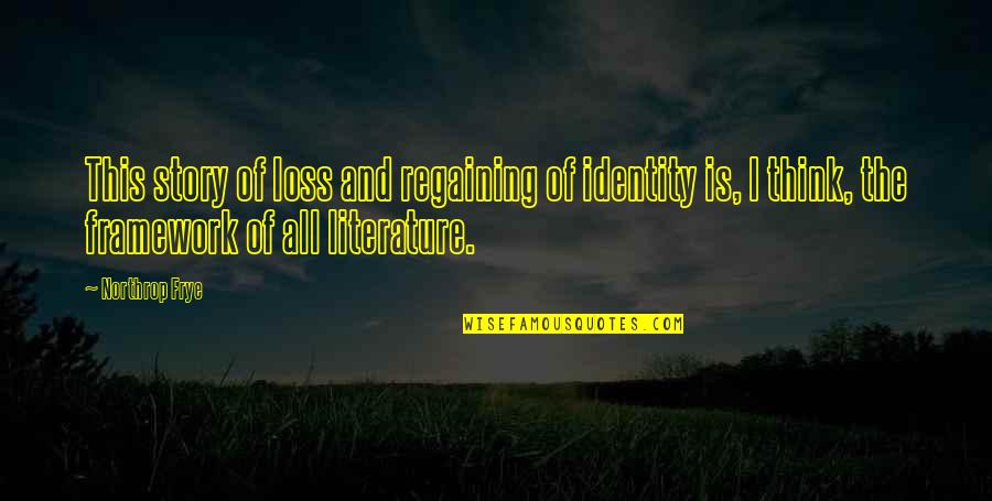 Literature And Identity Quotes By Northrop Frye: This story of loss and regaining of identity Literature And Identity Quotes By Northrop Frye: This story of loss and regaining of identity