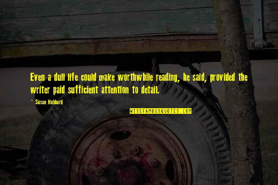 Literature And Identity Quotes By Susan Hubbard: Even a dull life could make worthwhile reading, Literature And Identity Quotes By Susan Hubbard: Even a dull life could make worthwhile reading,