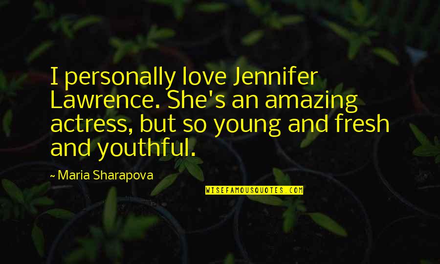 Literature And Illness Quotes By Maria Sharapova: I personally love Jennifer Lawrence. She's an amazing