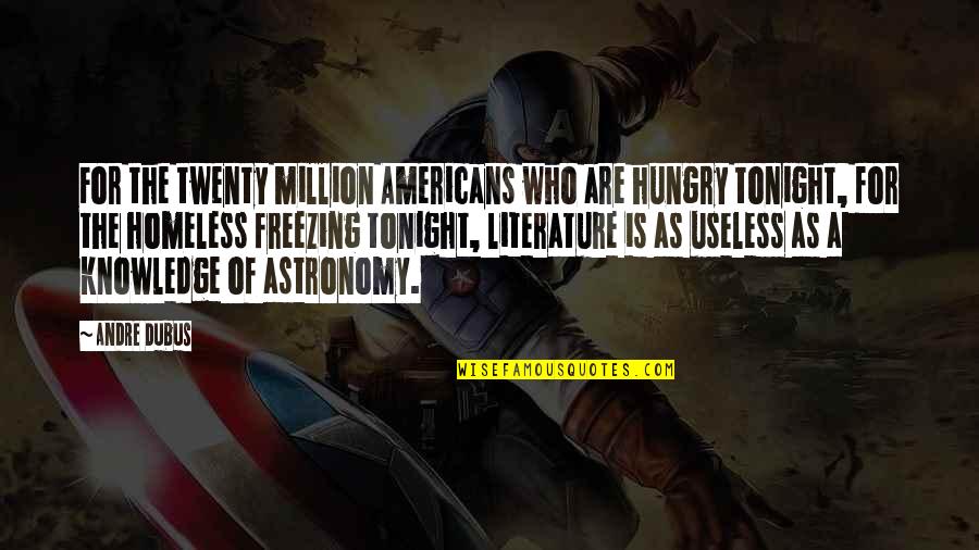 Literature And Knowledge Quotes By Andre Dubus: For the twenty million Americans who are hungry
