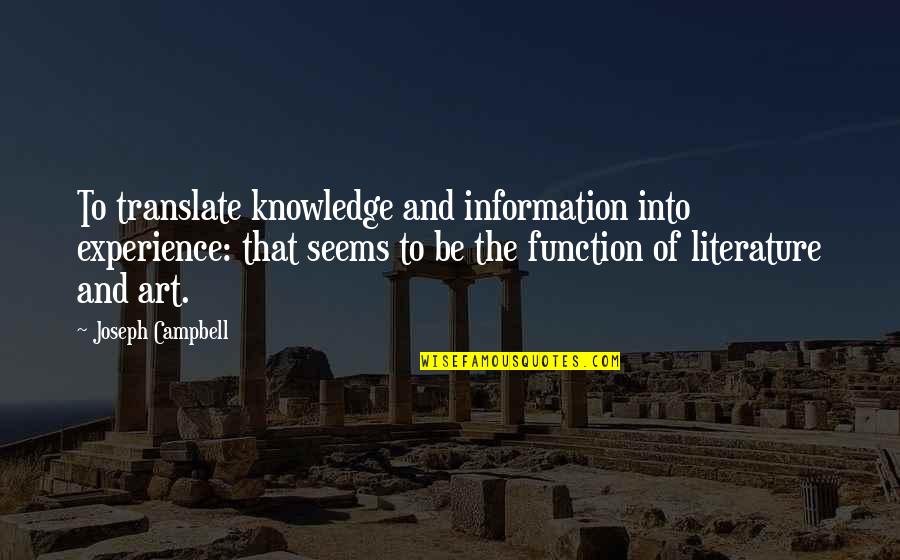 Literature And Knowledge Quotes By Joseph Campbell: To translate knowledge and information into experience: that