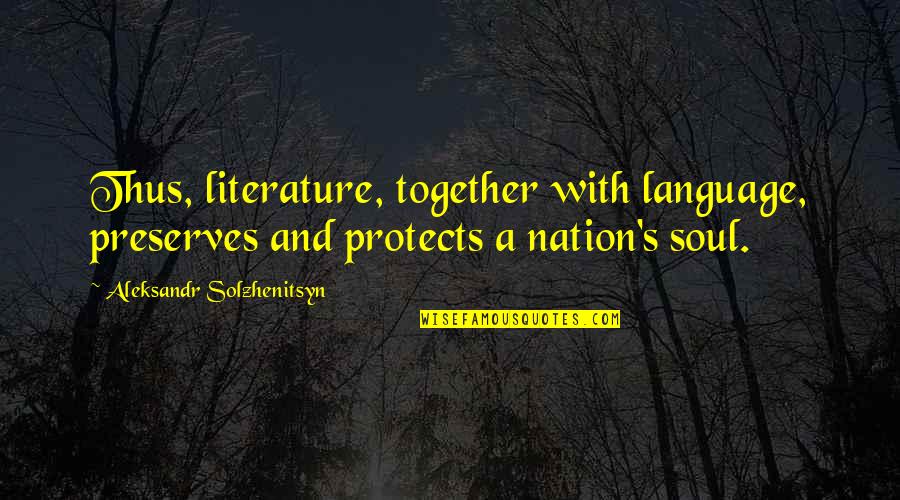 Literature And Language Quotes By Aleksandr Solzhenitsyn: Thus, literature, together with language, preserves and protects