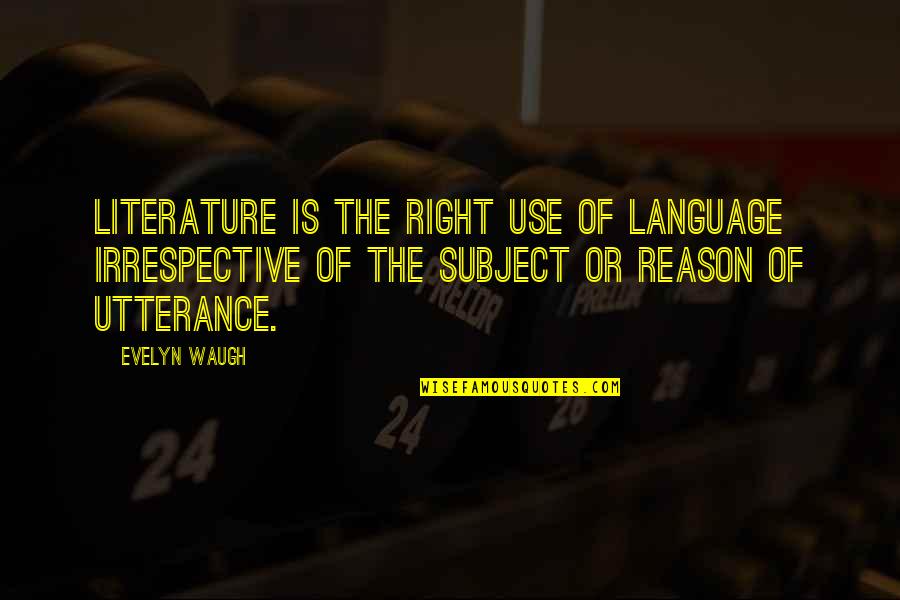 Literature And Language Quotes By Evelyn Waugh: Literature is the right use of language irrespective Literature And Language Quotes By Evelyn Waugh: Literature is the right use of language irrespective