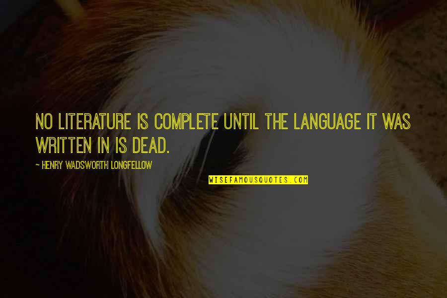 Literature And Language Quotes By Henry Wadsworth Longfellow: No literature is complete until the language it