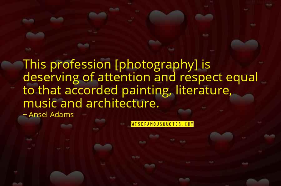 Literature And Music Quotes By Ansel Adams: This profession [photography] is deserving of attention and