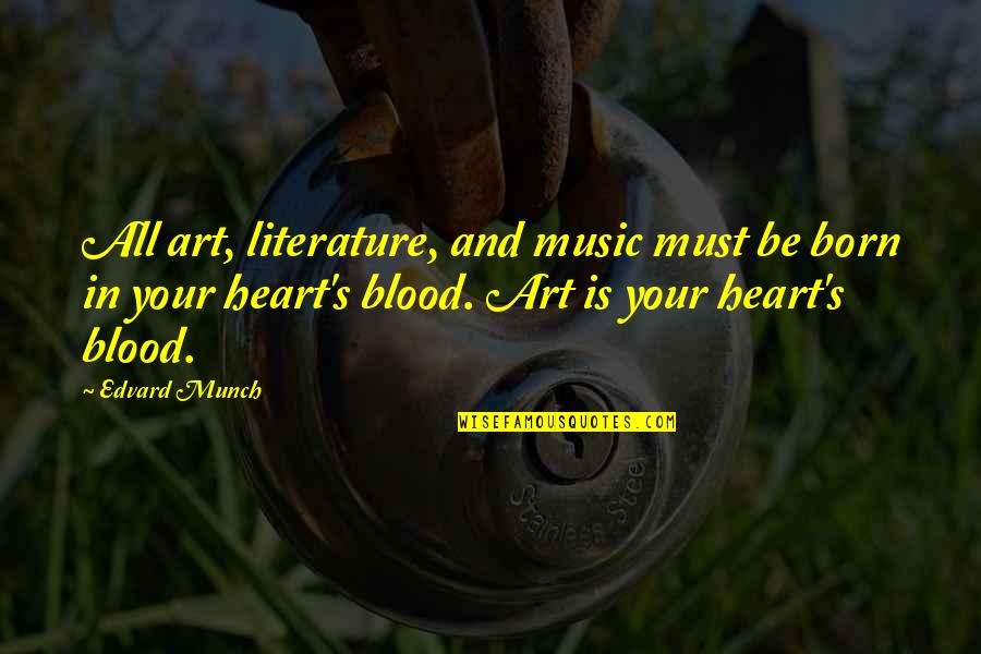Literature And Music Quotes By Edvard Munch: All art, literature, and music must be born