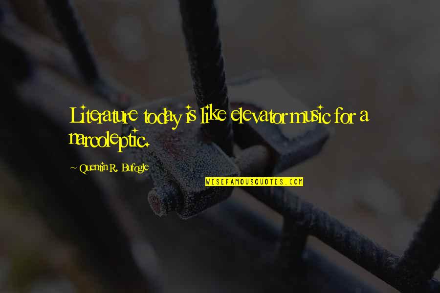 Literature And Music Quotes By Quentin R. Bufogle: Literature today is like elevator music for a