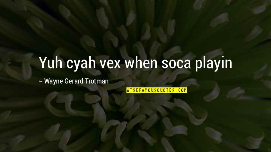 Literature And Music Quotes By Wayne Gerard Trotman: Yuh cyah vex when soca playin