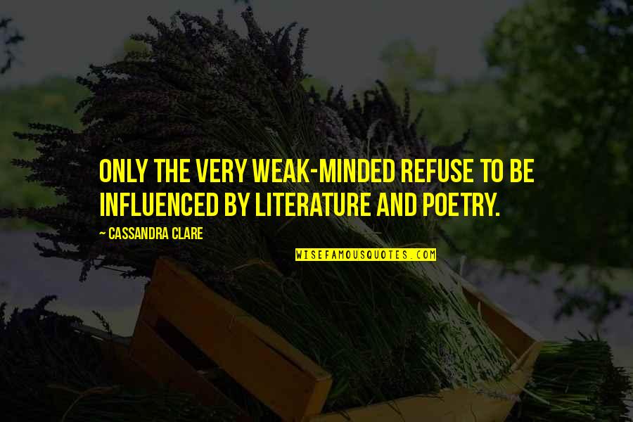 Literature And Poetry Quotes By Cassandra Clare: Only the very weak-minded refuse to be influenced