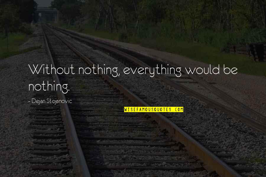 Literature And Poetry Quotes By Dejan Stojanovic: Without nothing, everything would be nothing.