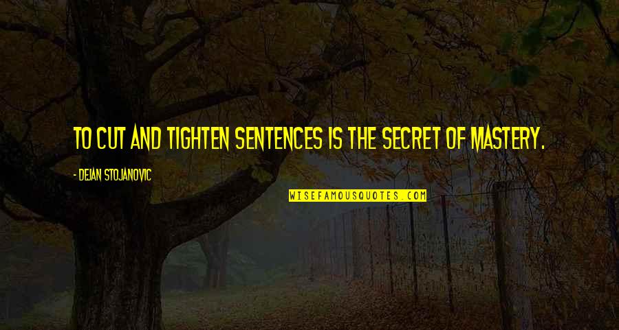 Literature And Poetry Quotes By Dejan Stojanovic: To cut and tighten sentences is the secret