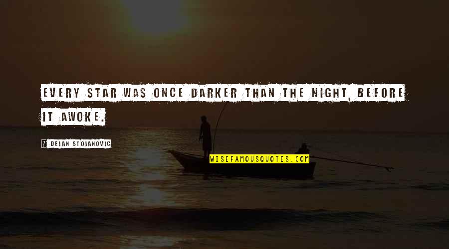 Literature And Poetry Quotes By Dejan Stojanovic: Every star was once darker than the night,