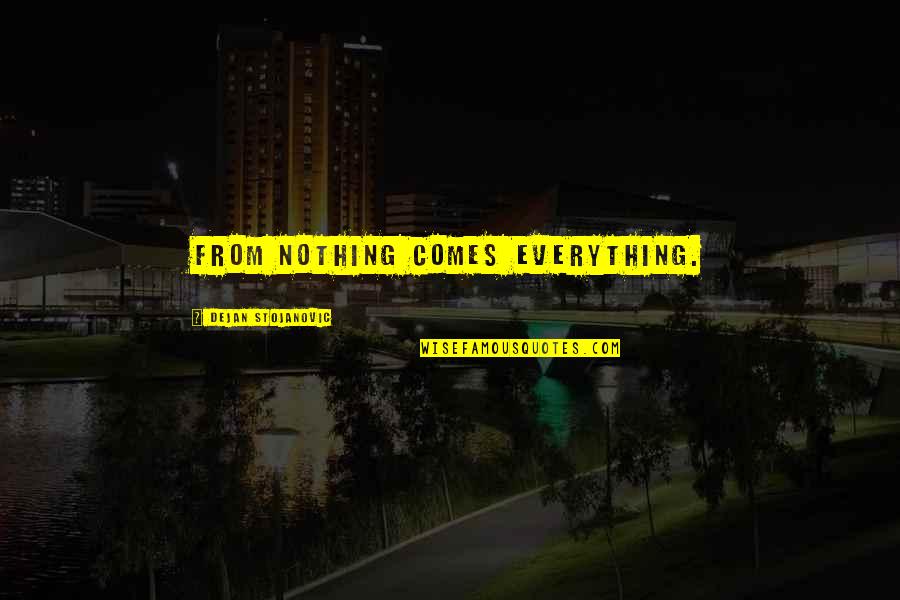 Literature And Poetry Quotes By Dejan Stojanovic: From nothing comes everything.