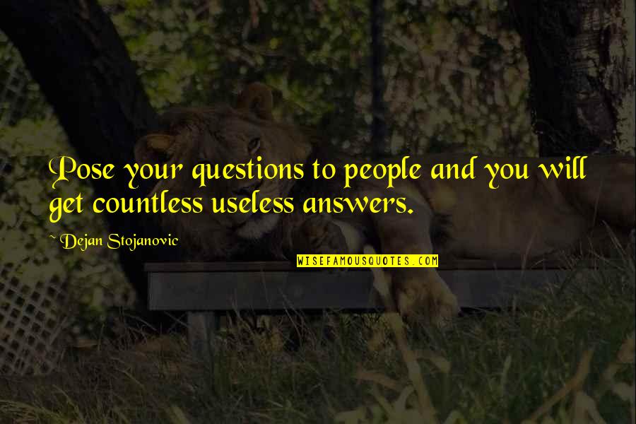 Literature And Poetry Quotes By Dejan Stojanovic: Pose your questions to people and you will