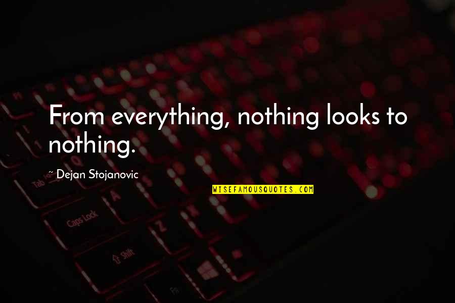 Literature And Poetry Quotes By Dejan Stojanovic: From everything, nothing looks to nothing.