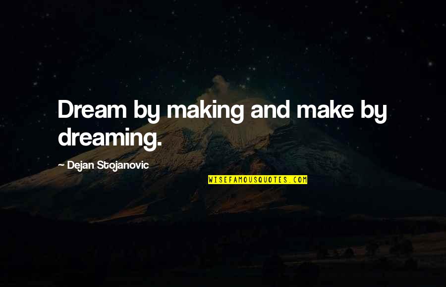 Literature And Poetry Quotes By Dejan Stojanovic: Dream by making and make by dreaming.