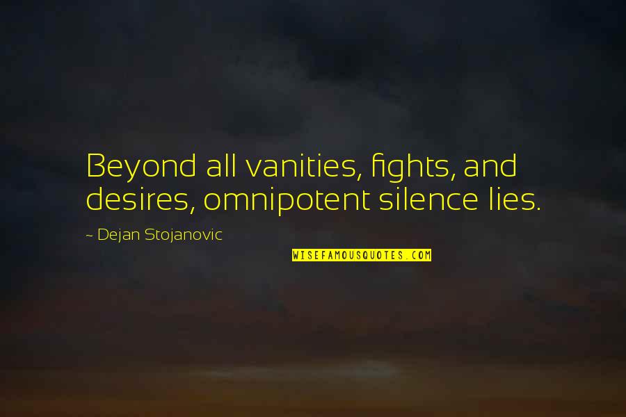 Literature And Poetry Quotes By Dejan Stojanovic: Beyond all vanities, fights, and desires, omnipotent silence
