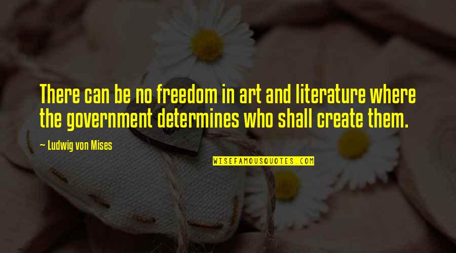 Literature And Quotes By Ludwig Von Mises: There can be no freedom in art and