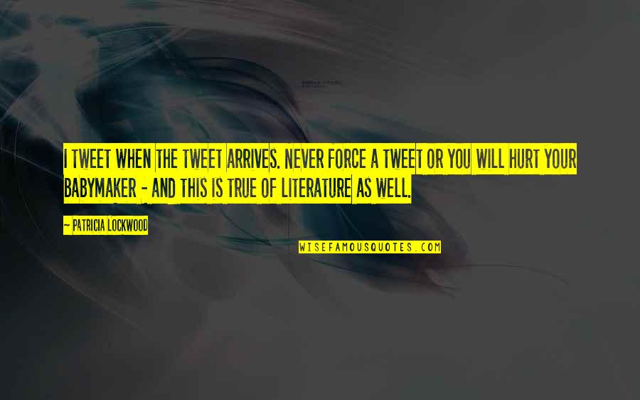 Literature And Quotes By Patricia Lockwood: I tweet when the tweet arrives. Never force