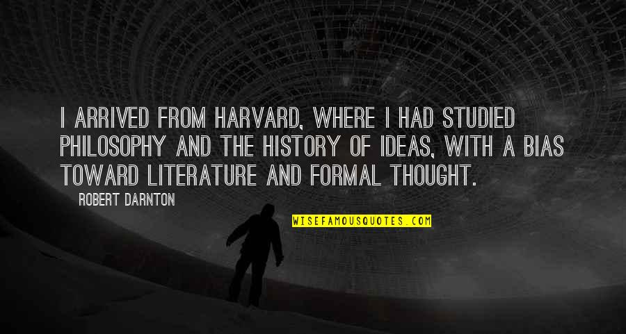 Literature And Quotes By Robert Darnton: I arrived from Harvard, where I had studied