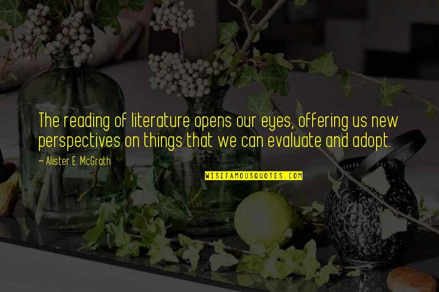 Literature And Reading Quotes By Alister E. McGrath: The reading of literature opens our eyes, offering Literature And Reading Quotes By Alister E. McGrath: The reading of literature opens our eyes, offering